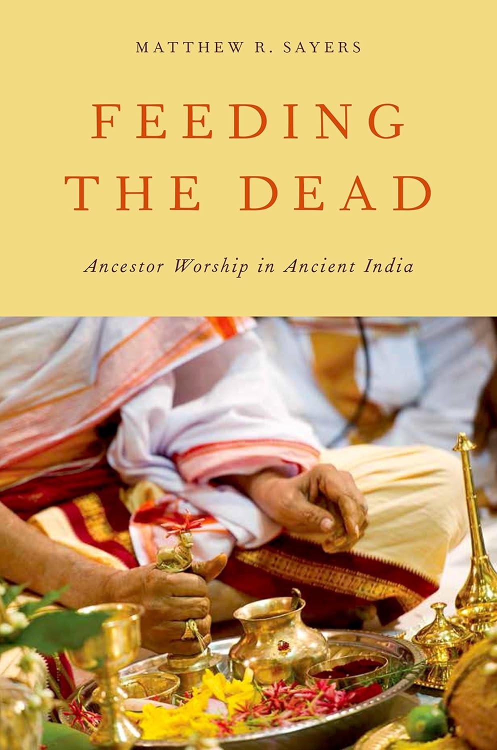 Buy Feeding the Dead: Ancestor Worship in Ancient India (English, Hardcover, Matthew R. Sayers) Online at Best Price - GlowMirror