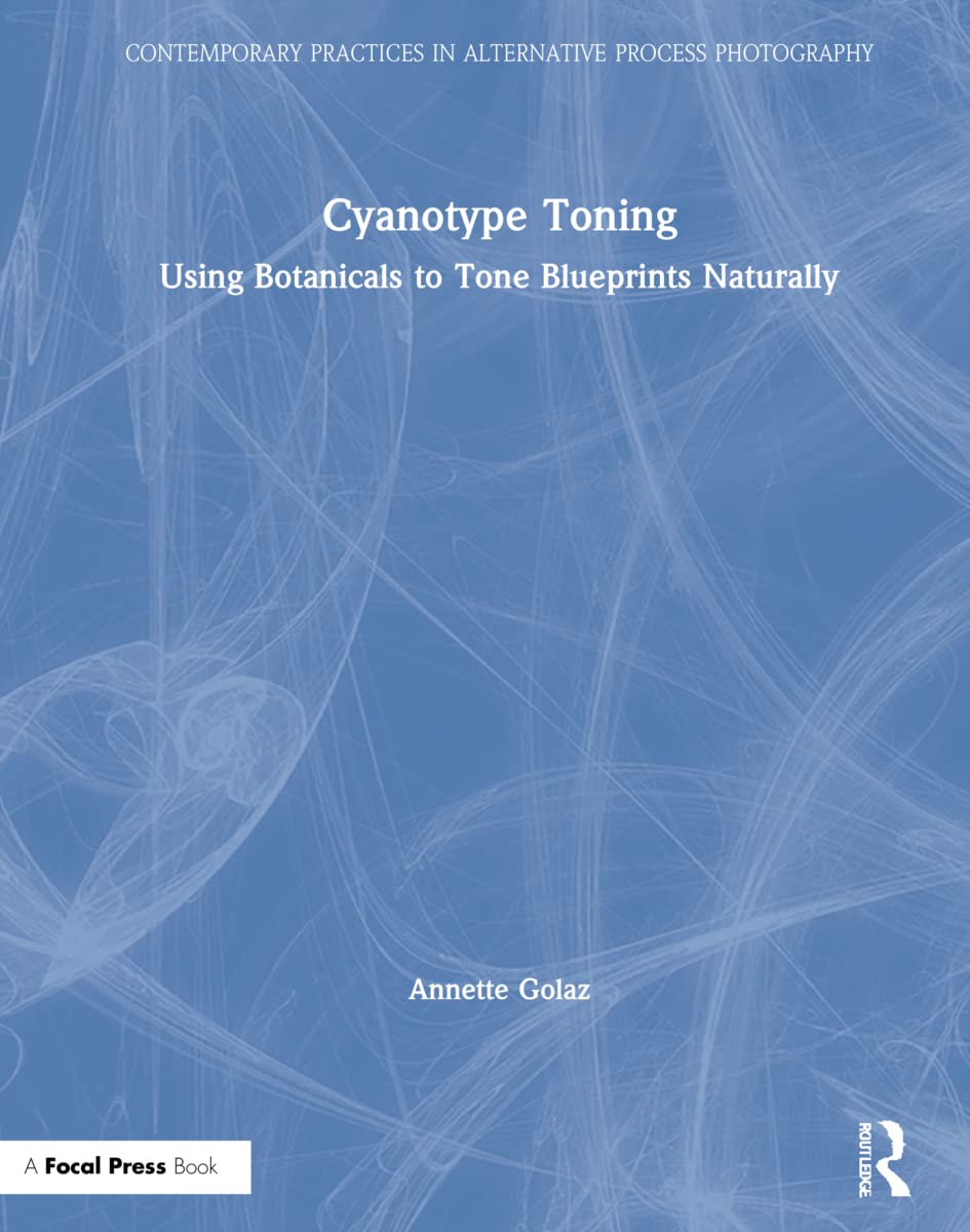 Buy Cyanotype Toning: Using Botanicals to Tone Blueprints Naturally (Contemporary Practices in Alternative Process Photography) (English, Paperback, An... Online at Best Price - GlowMirror