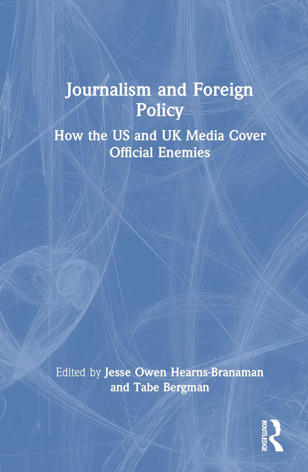 Buy Journalism and Foreign Policy: How the US and UK Media Cover Official Enemies (English, Paperback, Jesse Owen Hearns-branaman, Tabe Bergman) Online at Best Price - GlowMirror