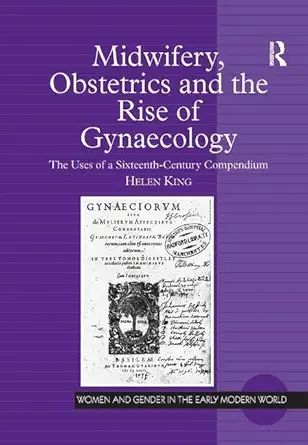 Buy Midwifery, Obstetrics and the Rise of Gynaecology: The Uses of a Sixteenth-Century Compendium (Women and Gender in the Early Modern World) (English... Online at Best Price - GlowMirror