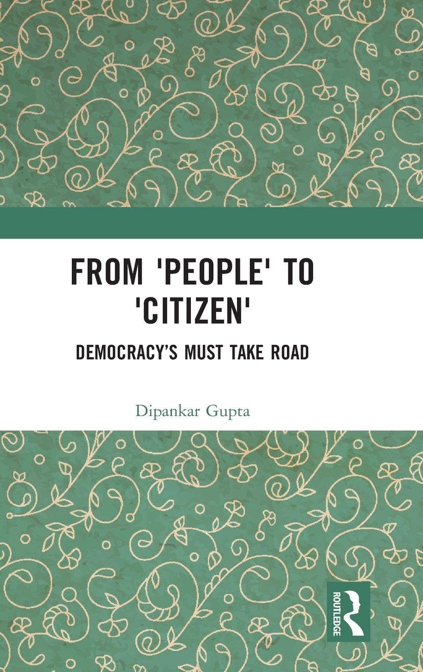 Buy From 'People' to 'Citizen': Democracy’s Must Take Road: Democracy’s Must Take Road (English, Paperback, Dipankar Gupta) Online at Best Price - GlowMirror
