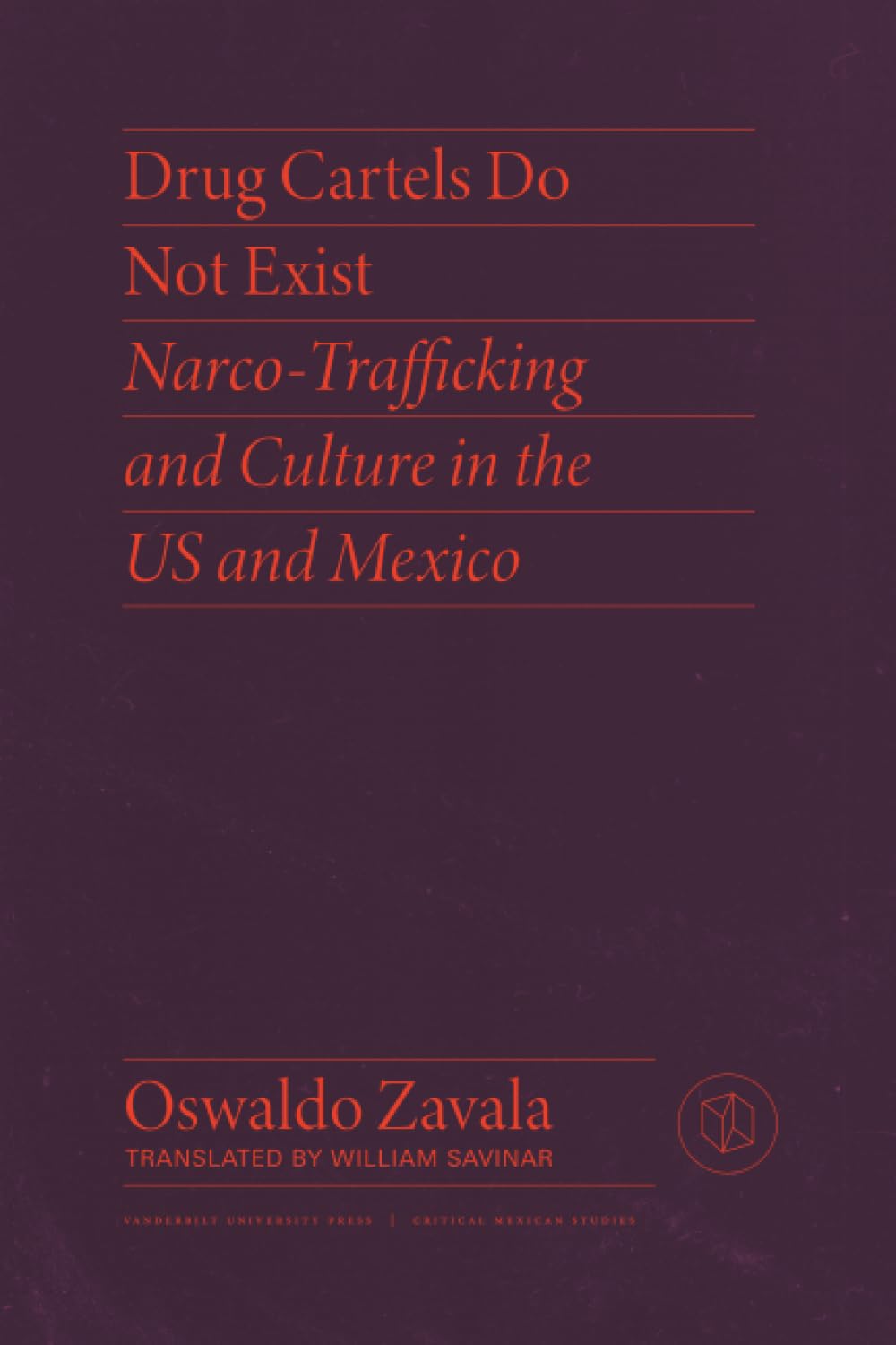 Drug Cartels Do Not Exist: Narcotrafficking in US and Mexican Culture (Critical Mexican Studies) (English, Paperback, Oswaldo Zavala, William Savinar)