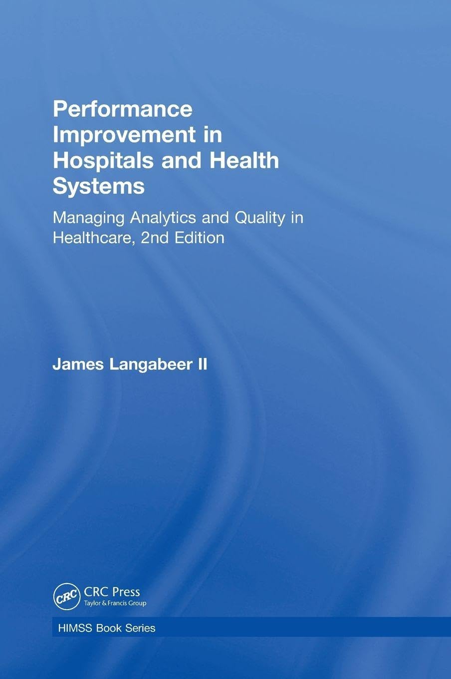 Buy Performance Improvement in Hospitals and Health Systems: Managing Analytics and Quality in Healthcare (HIMSS Book Series) (English, Paperback, Jame... Online at Best Price - GlowMirror