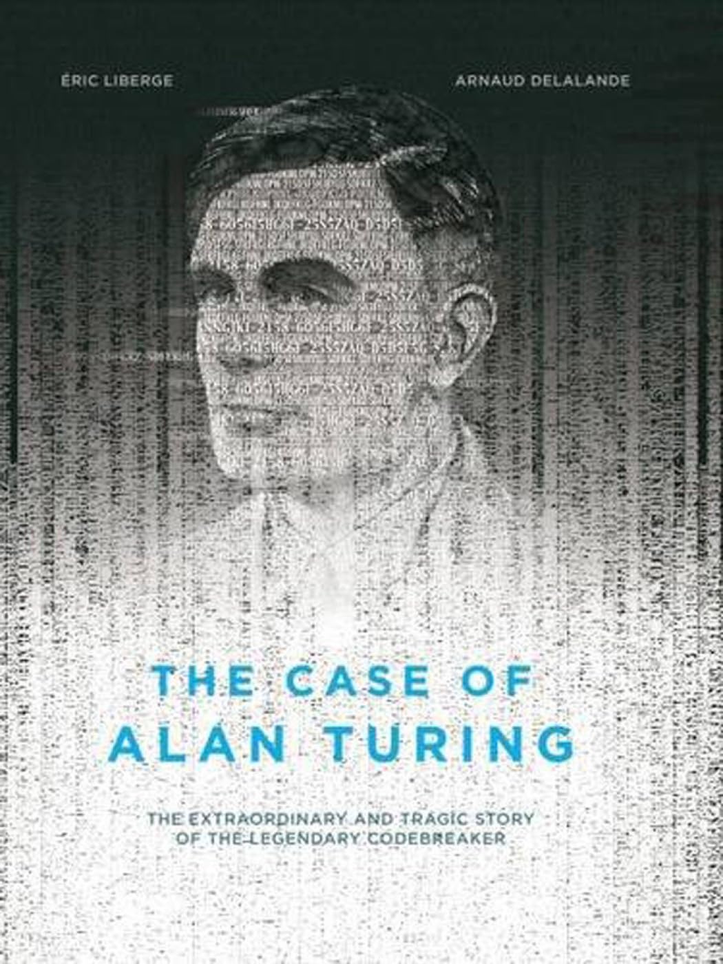 Buy The Case of Alan Turing: The Extraordinary and Tragic Story of the Legendary Codebreaker (English, Paperback, Eric Liberge, Arnaud Delalande, David... Online at Best Price - GlowMirror