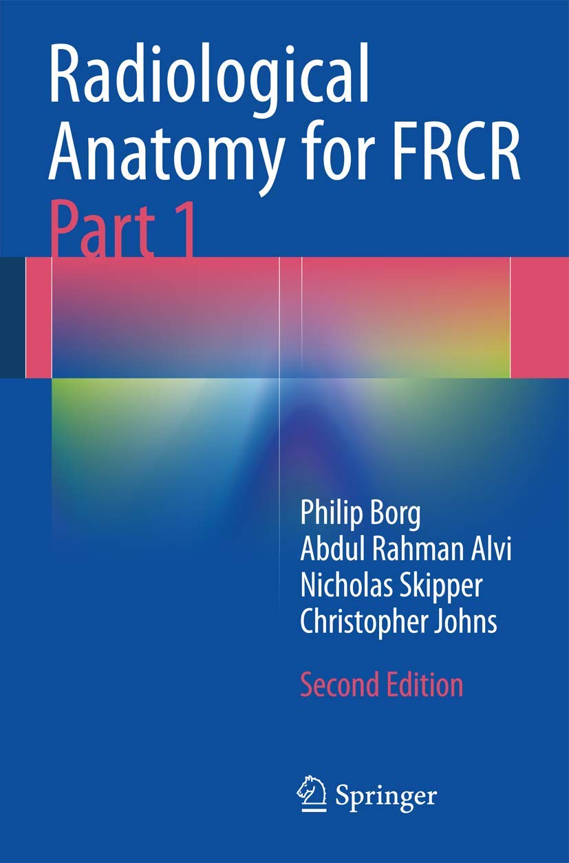 Buy Radiological Anatomy for Frcr Part 1 (English, Paperback, Philip Borg, Abdul Rahman J. Alvi, Nicholas T. Skipper, Christopher S. Johns) Online at Best Price - GlowMirror