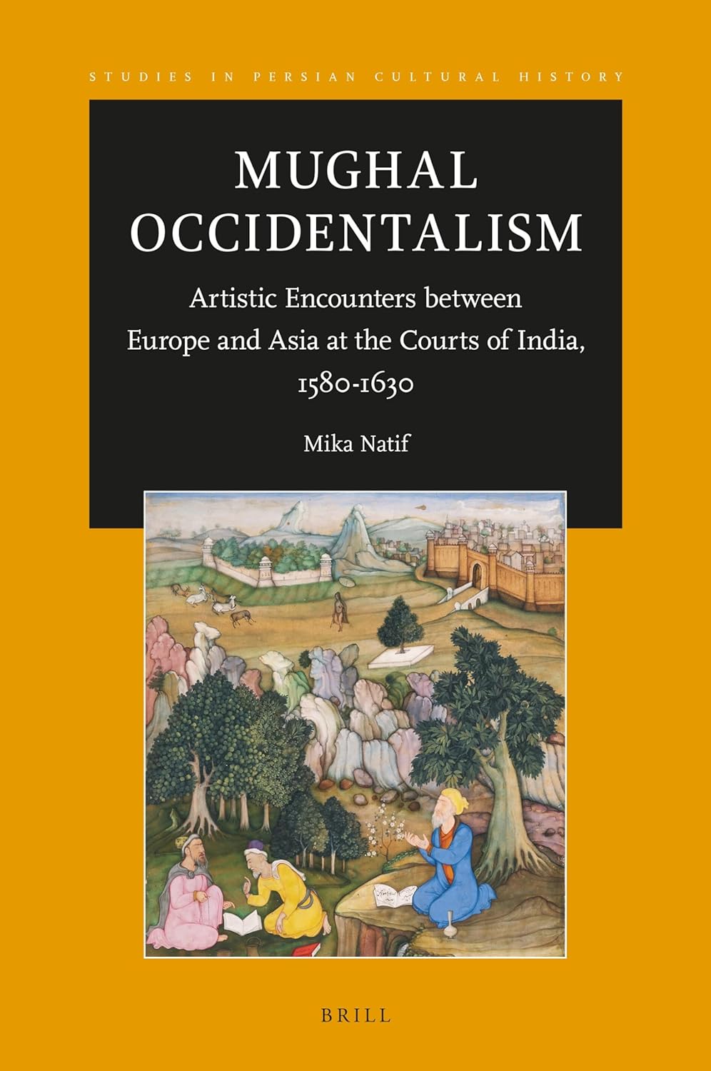 Buy Mughal Occidentalism: Artistic Encounters Between Europe and Asia at the Courts of India, 1580-1630 (Studies in Persian Cultural History, 15) (Engl... Online at Best Price - GlowMirror
